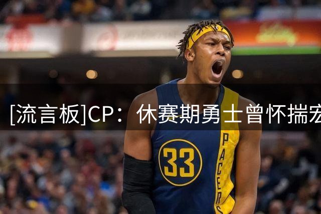 [流言板]CP：休赛期勇士曾怀揣宏大梦想，但如今一切计划需推倒重来